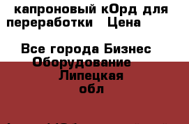  капроновый кОрд для переработки › Цена ­ 100 - Все города Бизнес » Оборудование   . Липецкая обл.